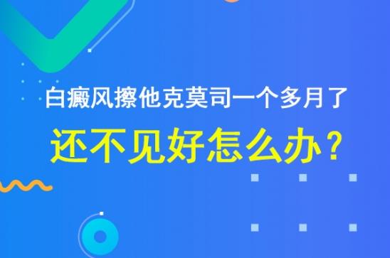 白癜風醫生林華:白癜風擦他克莫司一個多月了,還不見好怎么辦?