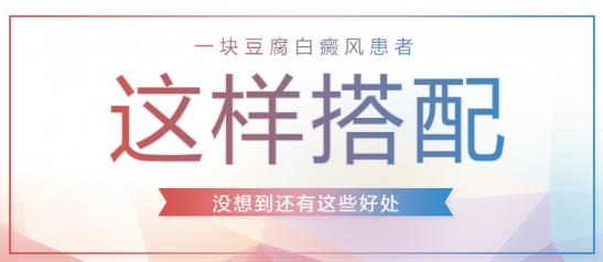 白癜風醫(yī)生林華:一塊豆腐白癜風患者這樣搭配起來,沒想到還有這些好處